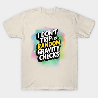 I don't trip, I do random Gravity checks T-Shirt